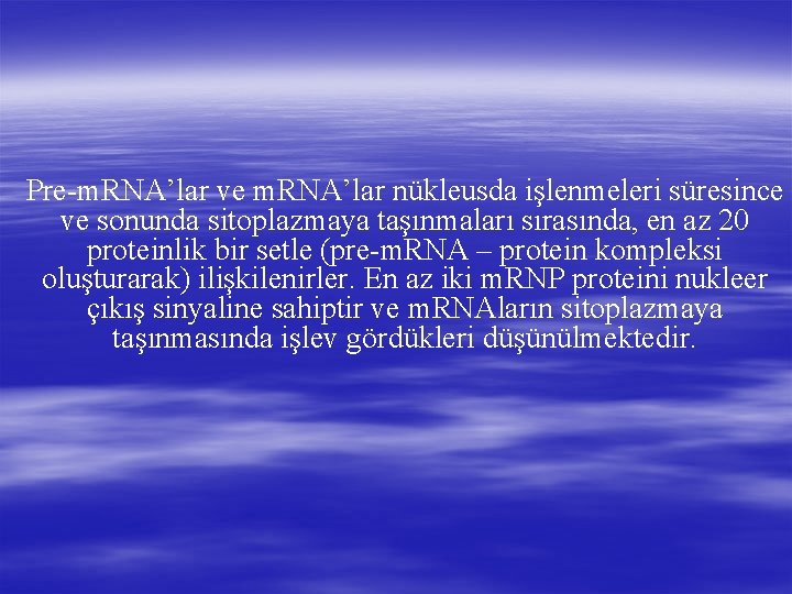 Pre-m. RNA’lar ve m. RNA’lar nükleusda işlenmeleri süresince ve sonunda sitoplazmaya taşınmaları sırasında, en