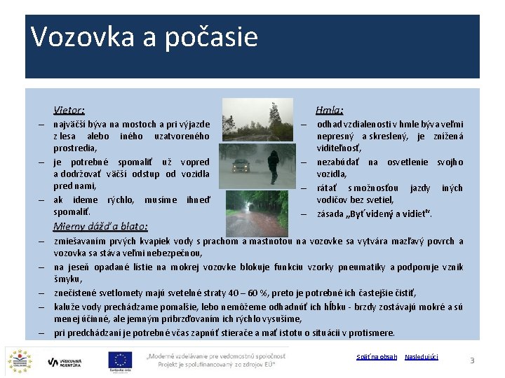 Vozovka a počasie Vietor: – najväčší býva na mostoch a pri výjazde z lesa