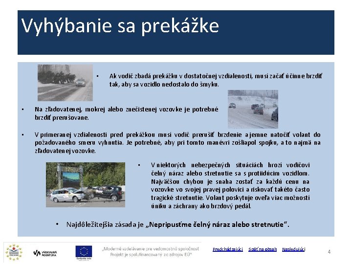 Vyhýbanie sa prekážke • Ak vodič zbadá prekážku v dostatočnej vzdialenosti, musí začať účinne