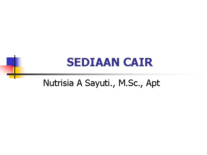 SEDIAAN CAIR Nutrisia A Sayuti. , M. Sc. , Apt 