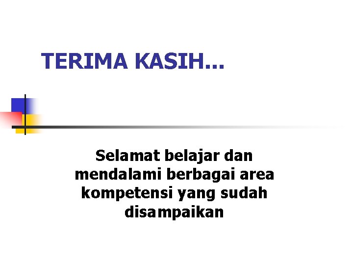 TERIMA KASIH. . . Selamat belajar dan mendalami berbagai area kompetensi yang sudah disampaikan