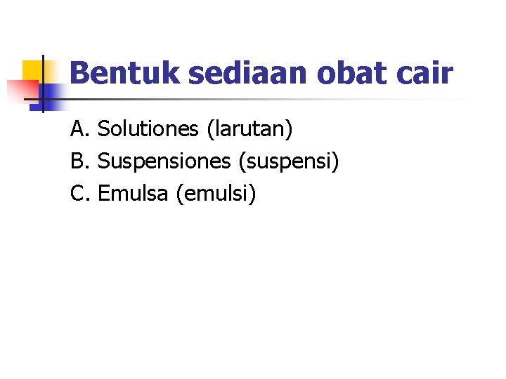 Bentuk sediaan obat cair A. Solutiones (larutan) B. Suspensiones (suspensi) C. Emulsa (emulsi) 