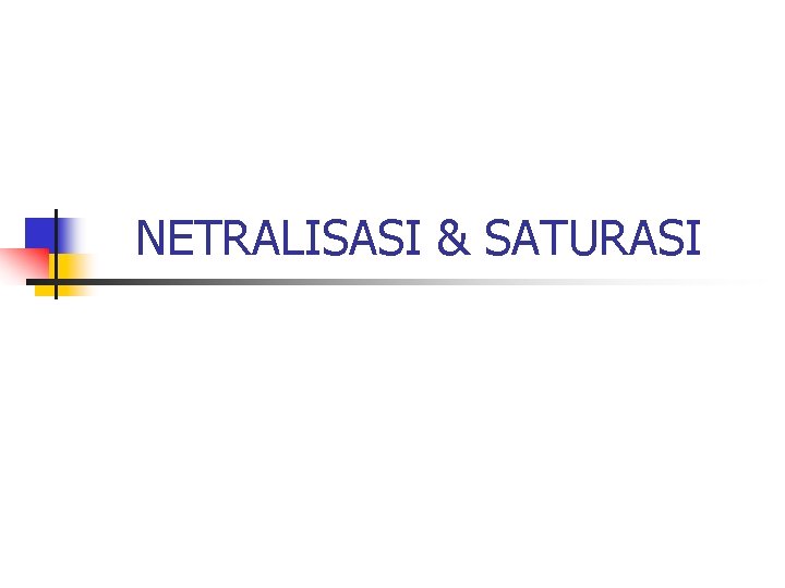 NETRALISASI & SATURASI 