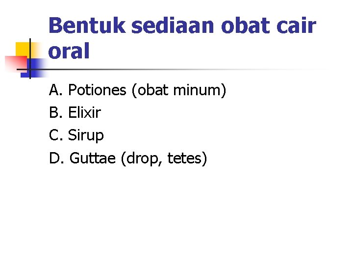 Bentuk sediaan obat cair oral A. Potiones (obat minum) B. Elixir C. Sirup D.