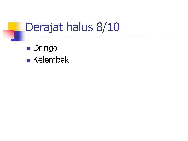 Derajat halus 8/10 n n Dringo Kelembak 