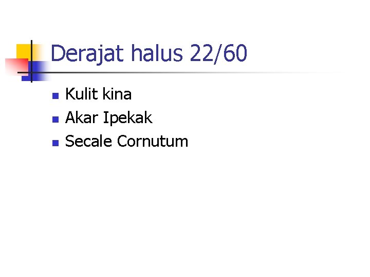 Derajat halus 22/60 n n n Kulit kina Akar Ipekak Secale Cornutum 