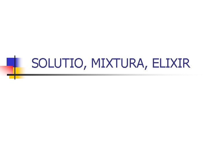 SOLUTIO, MIXTURA, ELIXIR 