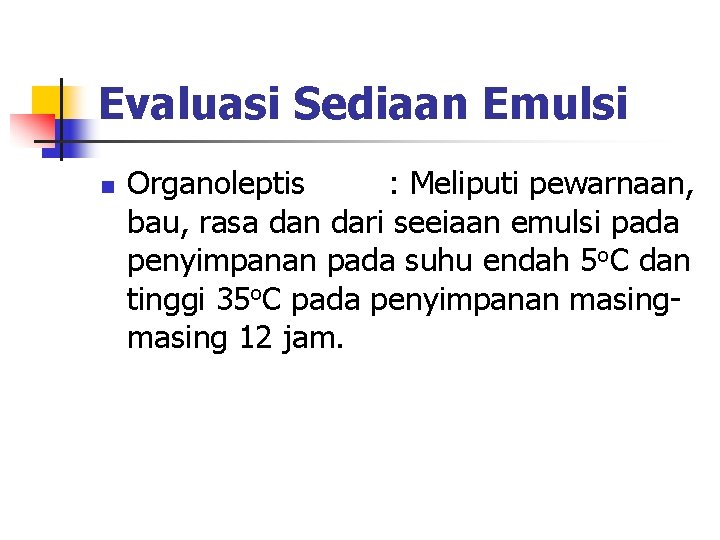 Evaluasi Sediaan Emulsi n Organoleptis : Meliputi pewarnaan, bau, rasa dan dari seeiaan emulsi