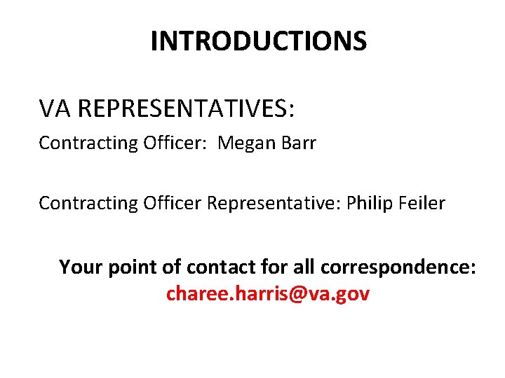 INTRODUCTIONS VA REPRESENTATIVES: Contracting Officer: Megan Barr Contracting Officer Representative: Philip Feiler Your point