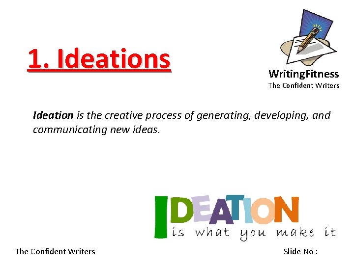 1. Ideations Writing. Fitness The Confident Writers Ideation is the creative process of generating,