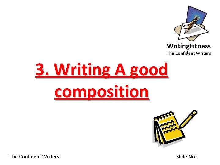 Writing. Fitness The Confident Writers 3. Writing A good composition The Confident Writers Slide