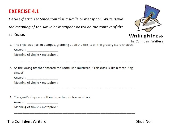 EXERCISE 4. 1 Decide if each sentence contains a simile or metaphor. Write down