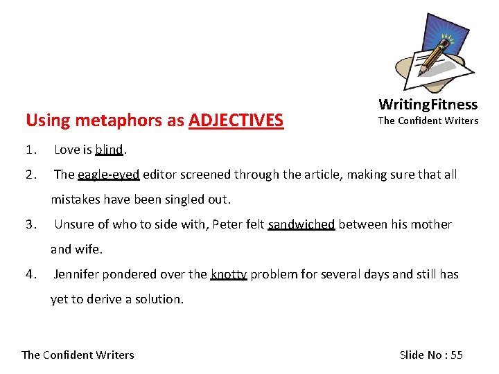 Using metaphors as ADJECTIVES Writing. Fitness The Confident Writers 1. Love is blind. 2.