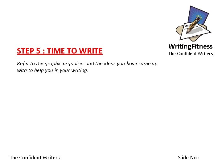 STEP 5 : TIME TO WRITE Writing. Fitness The Confident Writers Refer to the