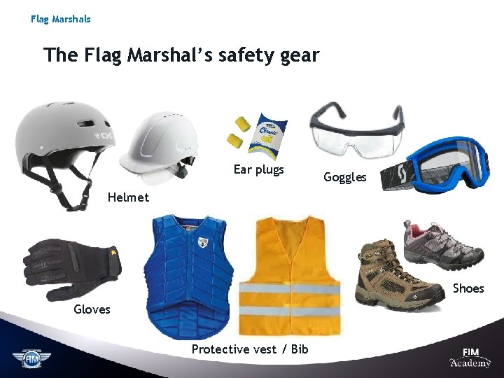 Flag Marshals The Flag Marshal’s safety gear Ear plugs Goggles Helmet Shoes Gloves Protective