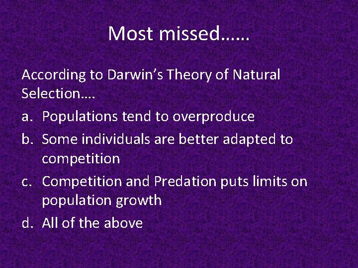Most missed…… According to Darwin’s Theory of Natural Selection…. a. Populations tend to overproduce