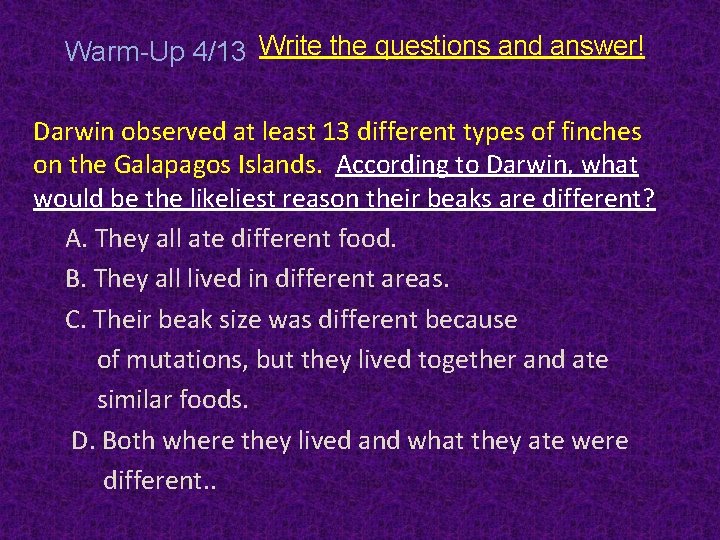 Warm-Up 4/13 Write the questions and answer! Darwin observed at least 13 different types