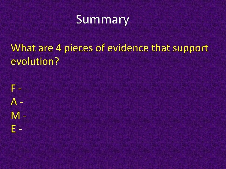 Summary What are 4 pieces of evidence that support evolution? F - A -