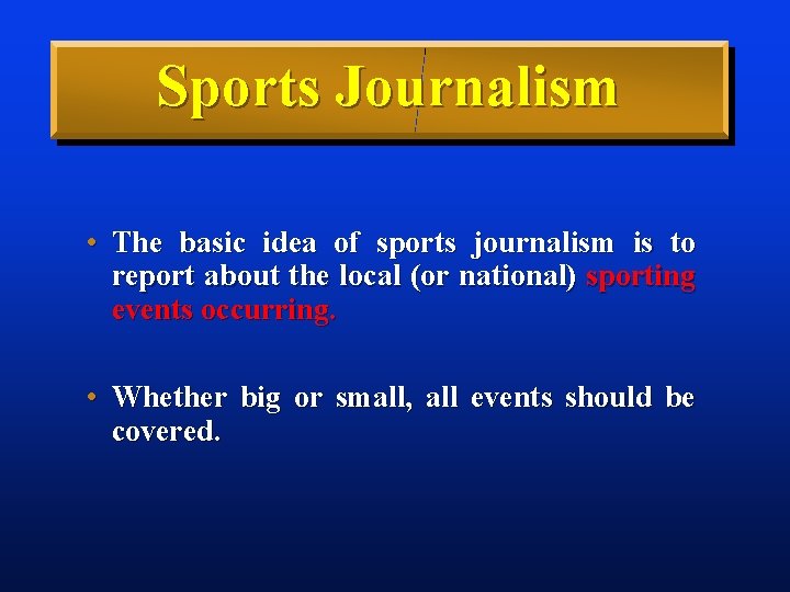 Sports Journalism • The basic idea of sports journalism is to report about the