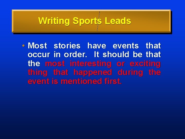 Writing Sports Leads • Most stories have events that occur in order. It should