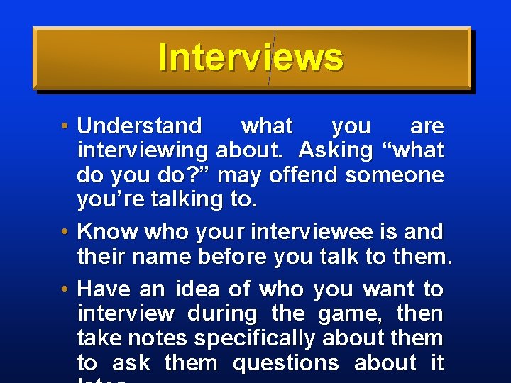 Interviews • Understand what you are interviewing about. Asking “what do you do? ”