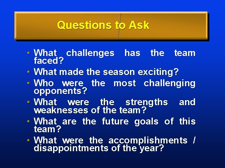 Questions to Ask • What challenges has the team faced? • What made the