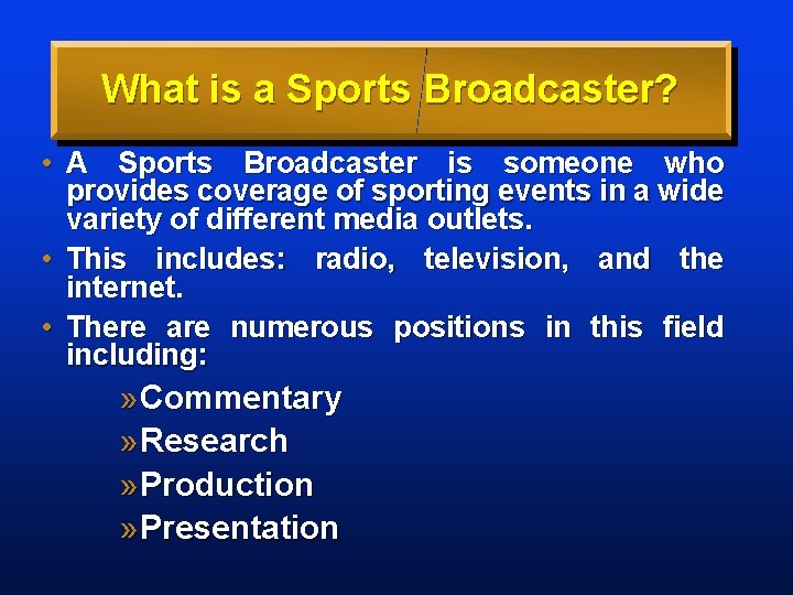 What is a Sports Broadcaster? • A Sports Broadcaster is someone who provides coverage