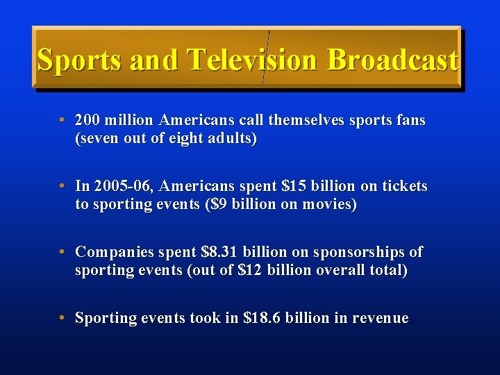 Sports and Television Broadcast • 200 million Americans call themselves sports fans (seven out