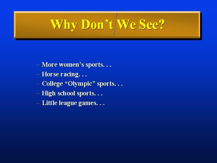 Why Don’t We See? – More women’s sports. . . – Horse racing. .