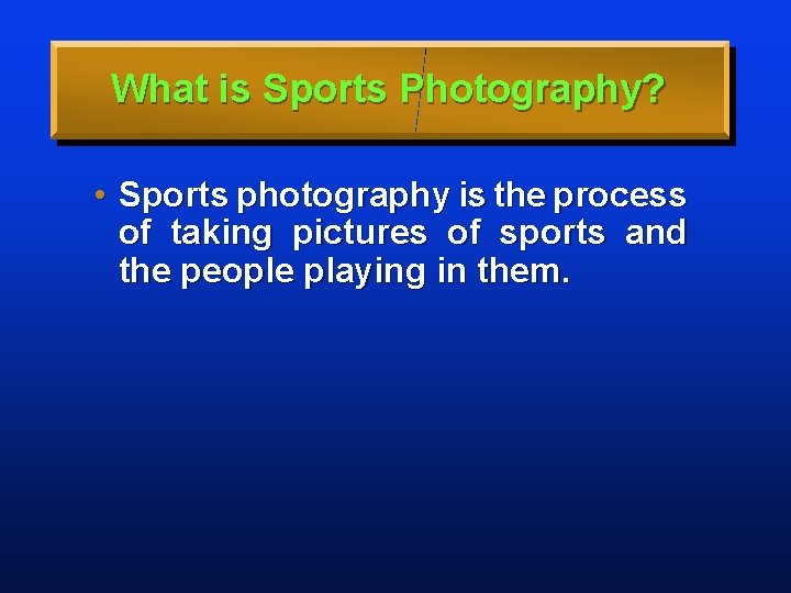 What is Sports Photography? • Sports photography is the process of taking pictures of