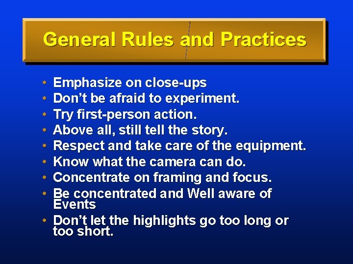 General Rules and Practices • • Emphasize on close-ups Don’t be afraid to experiment.