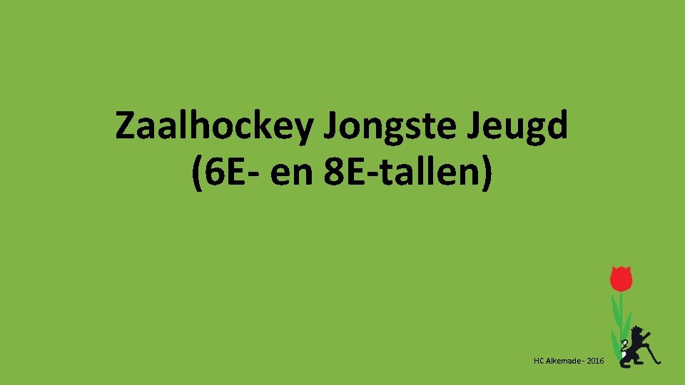 Zaalhockey Jongste Jeugd (6 E- en 8 E-tallen) HC Alkemade - 2016 Zaalhockey Jongste Jeugd (6 E- en 8 E-tallen) HC Alkemade - 2016