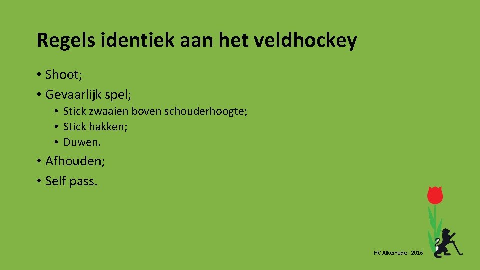 Regels identiek aan het veldhockey • Shoot; • Gevaarlijk spel; • Stick zwaaien boven Regels identiek aan het veldhockey • Shoot; • Gevaarlijk spel; • Stick zwaaien boven