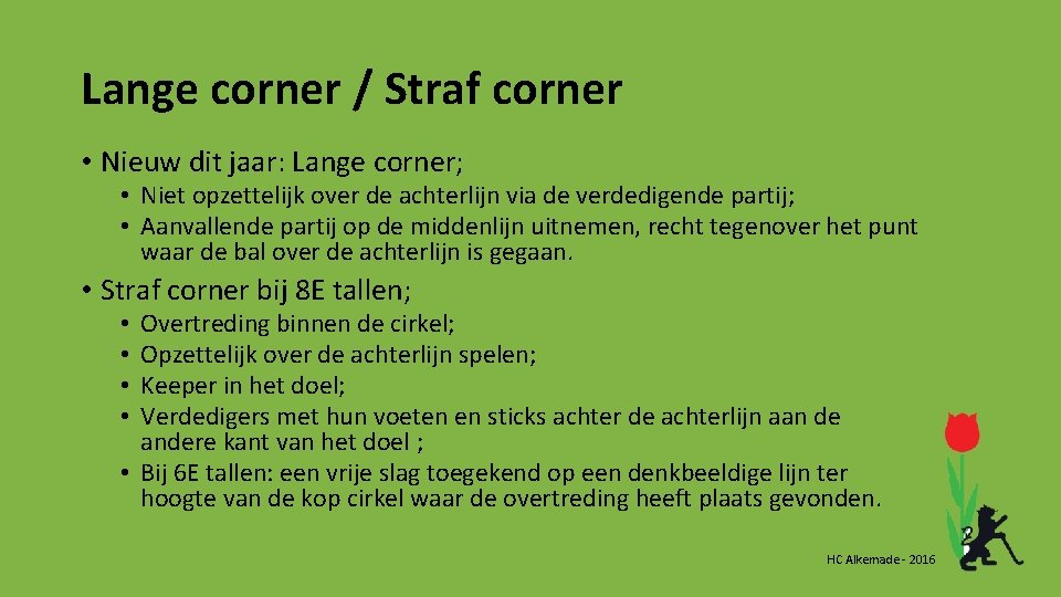Lange corner / Straf corner • Nieuw dit jaar: Lange corner; • Niet opzettelijk Lange corner / Straf corner • Nieuw dit jaar: Lange corner; • Niet opzettelijk