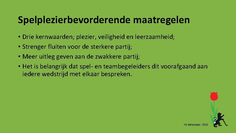Spelplezierbevorderende maatregelen • Drie kernwaarden; plezier, veiligheid en leerzaamheid; • Strenger fluiten voor de Spelplezierbevorderende maatregelen • Drie kernwaarden; plezier, veiligheid en leerzaamheid; • Strenger fluiten voor de