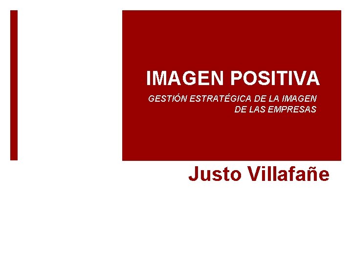 IMAGEN POSITIVA GESTIÓN ESTRATÉGICA DE LA IMAGEN DE LAS EMPRESAS Justo Villafañe 