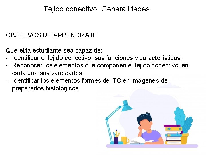 Tejido conectivo: Generalidades OBJETIVOS DE APRENDIZAJE Que el/la estudiante sea capaz de: - Identificar