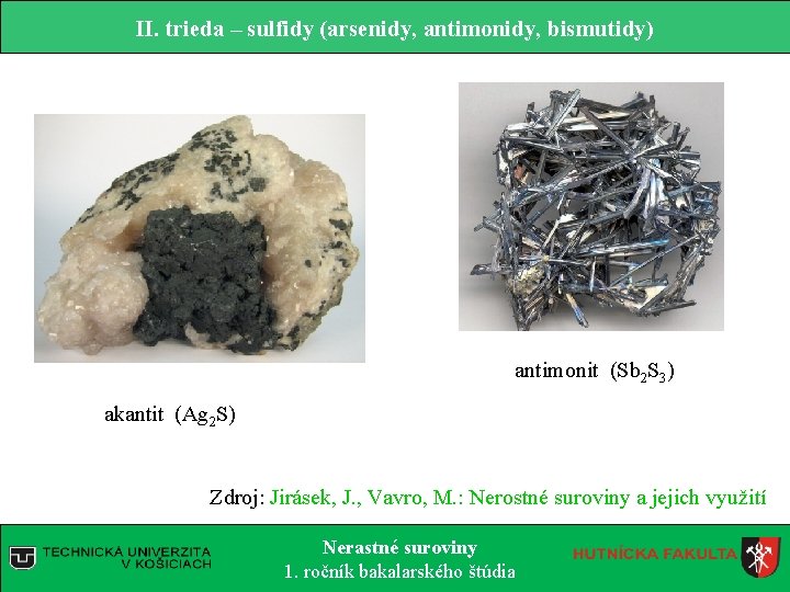 II. trieda – sulfidy (arsenidy, antimonidy, bismutidy) antimonit (Sb 2 S 3) akantit (Ag