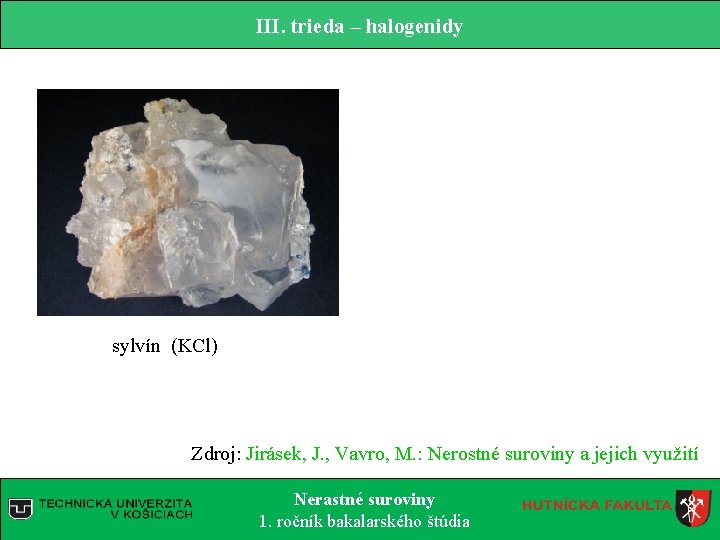 III. trieda – halogenidy sylvín (KCl) Zdroj: Jirásek, J. , Vavro, M. : Nerostné