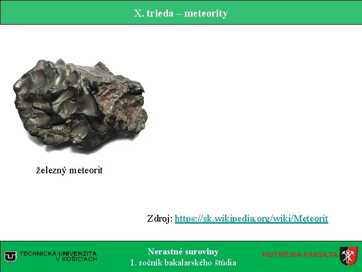 X. trieda – meteority železný meteorit Zdroj: https: //sk. wikipedia. org/wiki/Meteorit Nerastné suroviny 1.