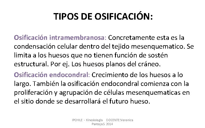 TIPOS DE OSIFICACIÓN: Osificación intramembranosa: Concretamente esta es la condensación celular dentro del tejido