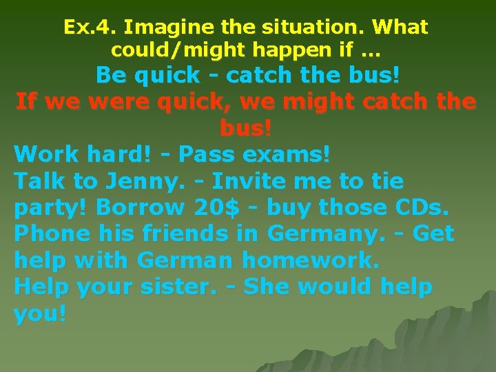 Ex. 4. Imagine the situation. What could/might happen if. . . Be quick -