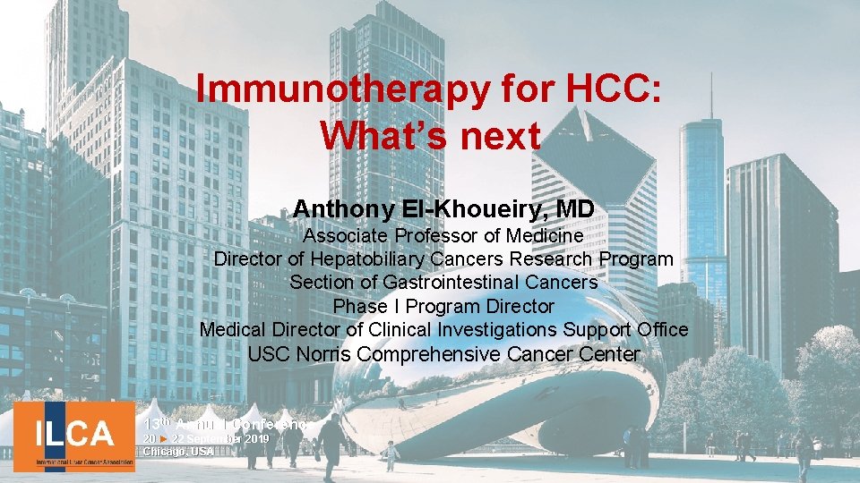 Immunotherapy for HCC: What’s next Anthony El-Khoueiry, MD Associate Professor of Medicine Director of