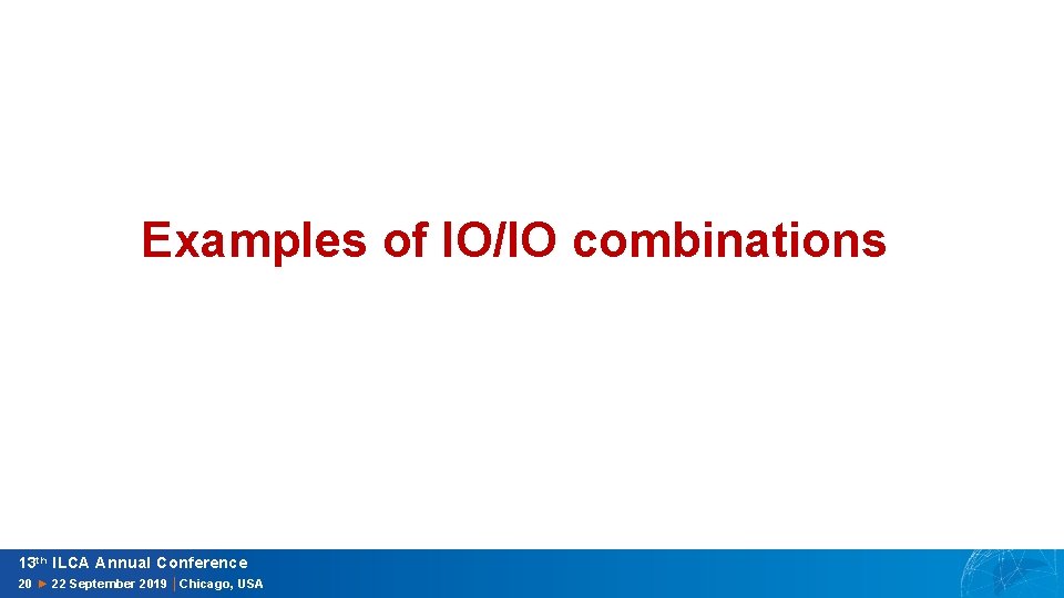 Examples of IO/IO combinations 13 th ILCA Annual Conference 20 ► 22 September 2019