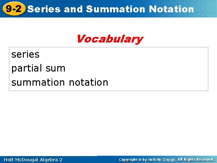 9 -2 Series and Summation Notation Vocabulary series partial summation notation Holt Mc. Dougal