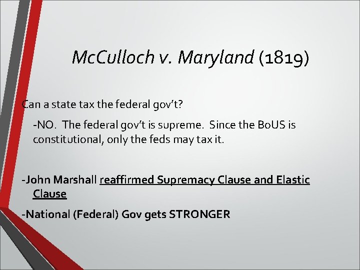 Mc. Culloch v. Maryland (1819) Can a state tax the federal gov’t? -NO. The