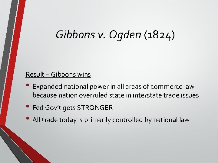 Gibbons v. Ogden (1824) Result – Gibbons wins • Expanded national power in all