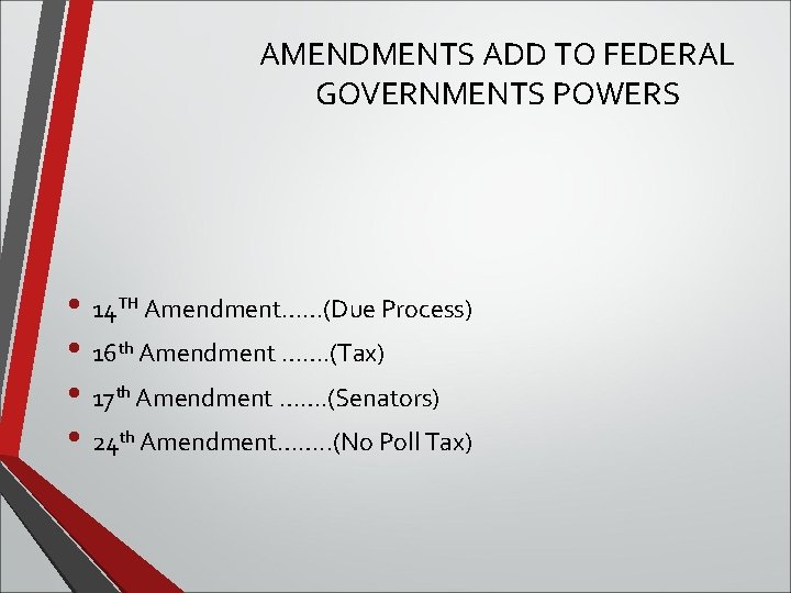 AMENDMENTS ADD TO FEDERAL GOVERNMENTS POWERS • 14 TH Amendment……(Due Process) • 16 th