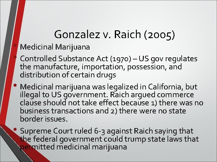 Gonzalez v. Raich (2005) • Medicinal Marijuana • Controlled Substance Act (1970) – US