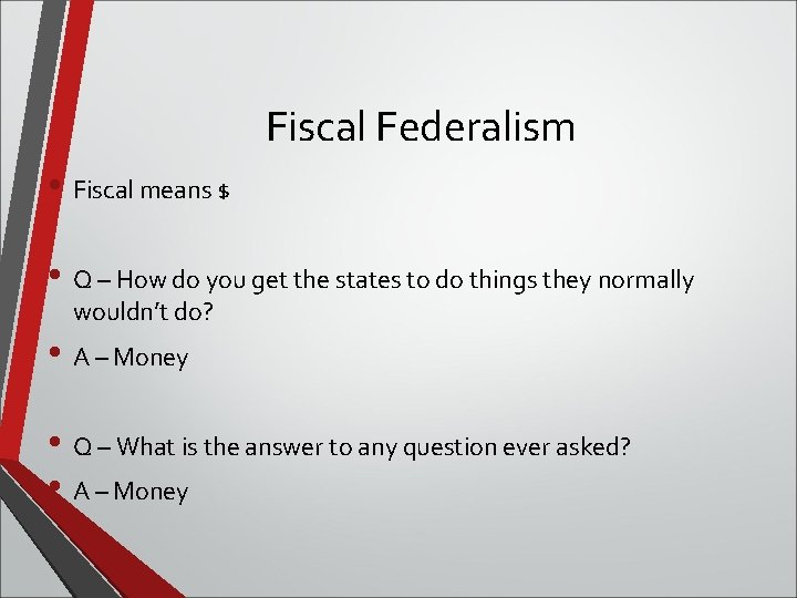 Fiscal Federalism • Fiscal means $ • Q – How do you get the